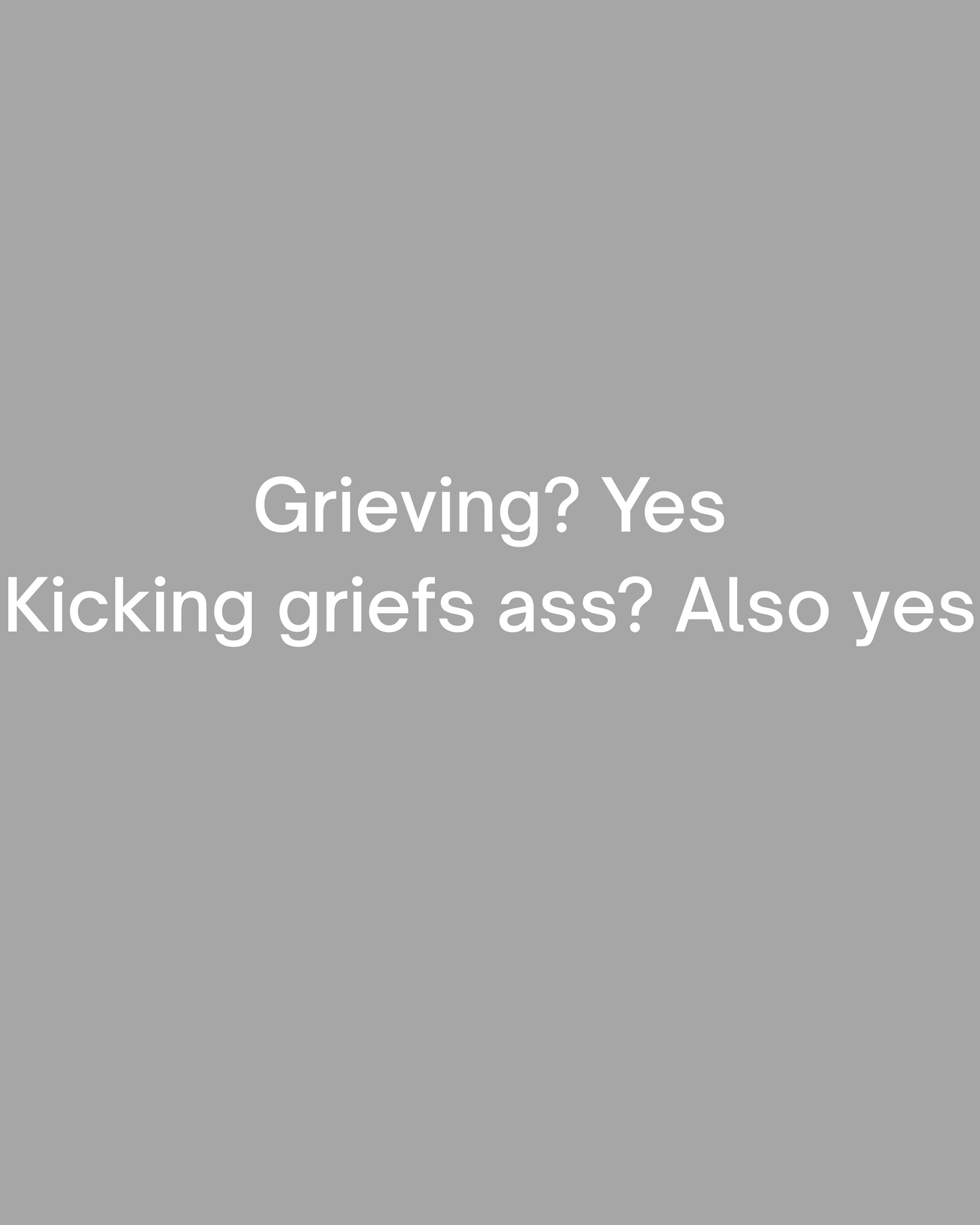Kicking grief's ass?