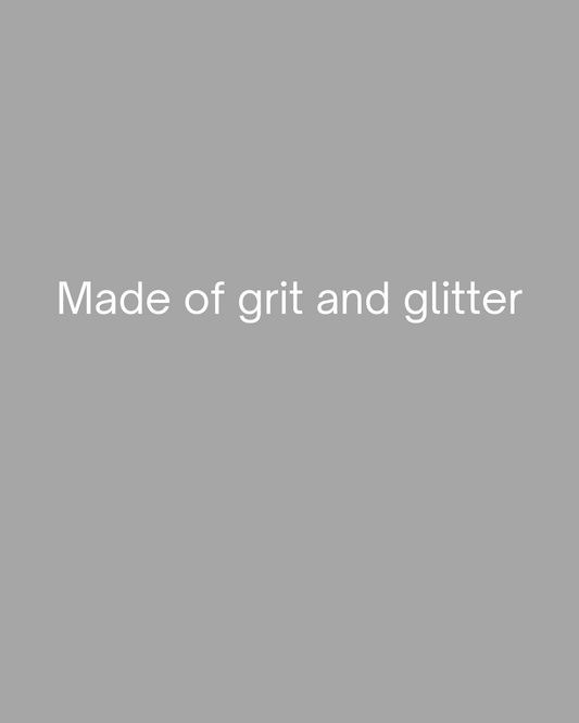 Made of grit and glitter