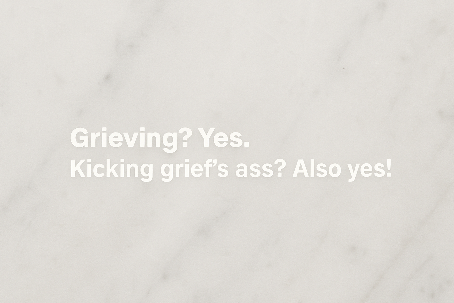Kicking grief's ass?