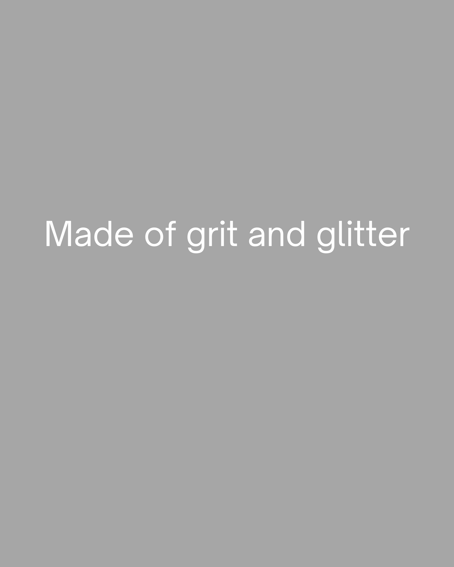 Made of grit and glitter