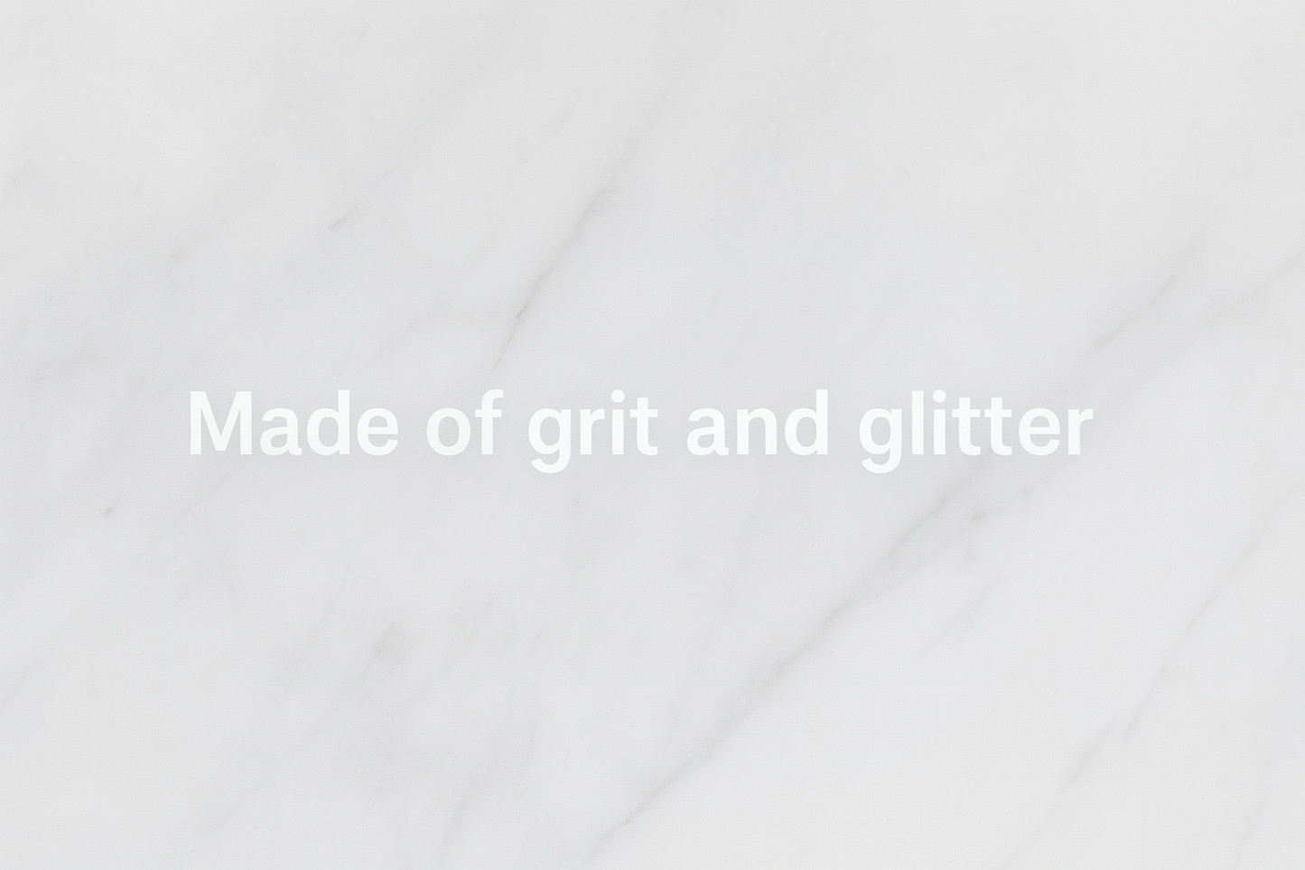 Made of grit and glitter