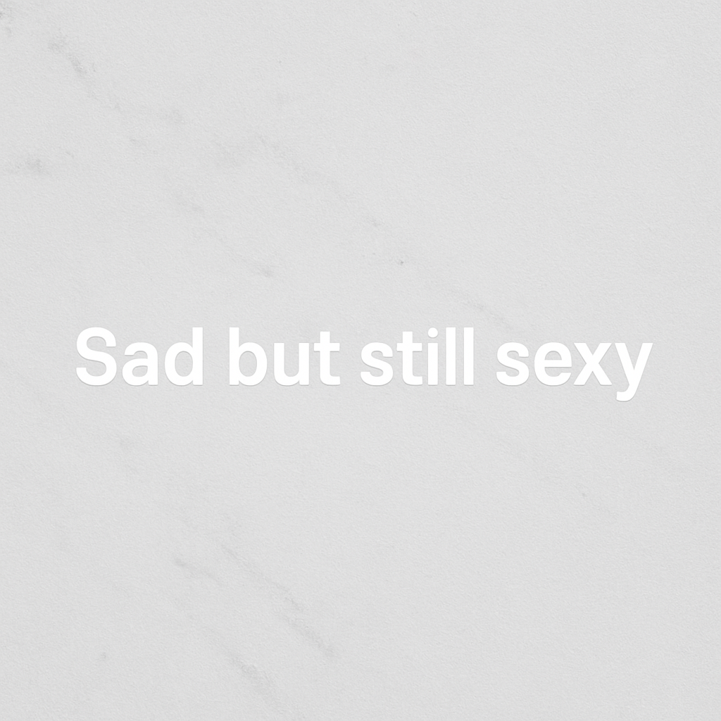 Sad but still sexy